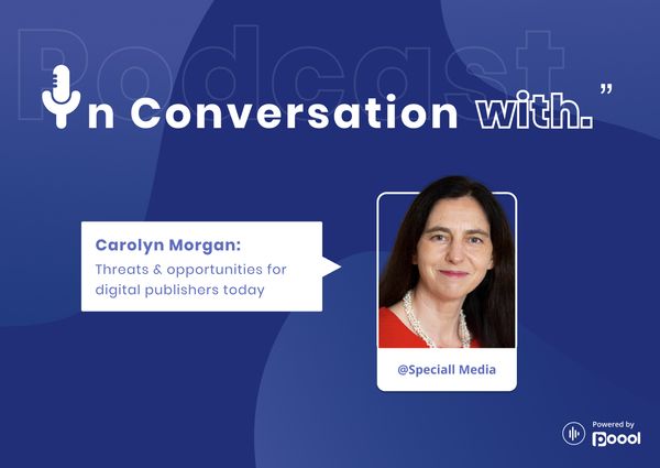 In Conversation With Carolyn Morgan: threats & opportunities for digital publishers