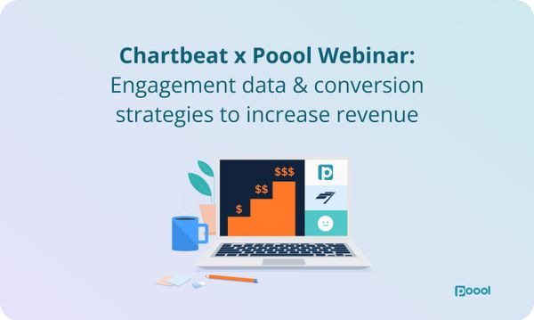 Chartbeat x Poool Webinar: Engagement data & conversion strategies to increase revenue